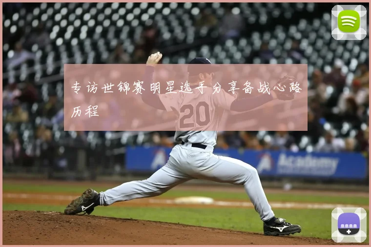 专访世锦赛明星选手分享备战心路历程