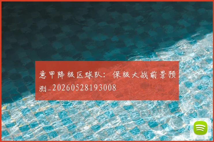 意甲降级区球队:保级大战前景预测_20260528193008