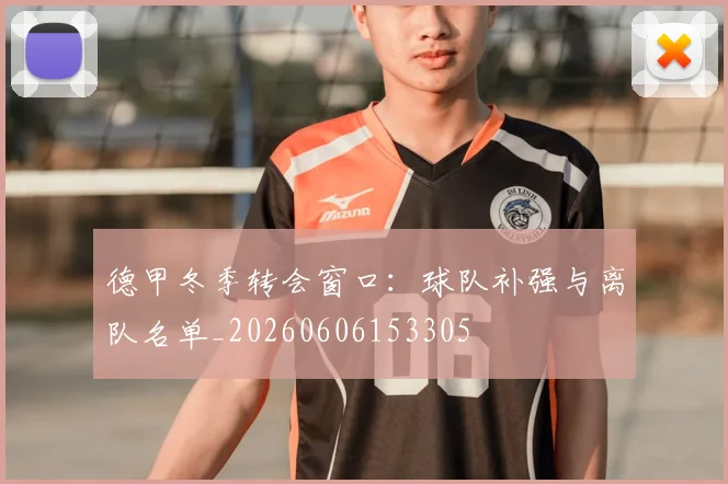 德甲冬季转会窗口：球队补强与离队名单_20260606153305