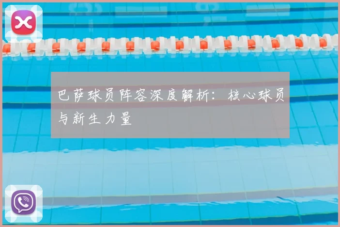 巴萨球员阵容深度解析：核心球员与新生力量
