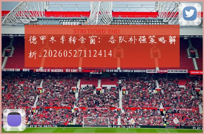 德甲冬季转会窗：各队补强策略解析_20260527112414